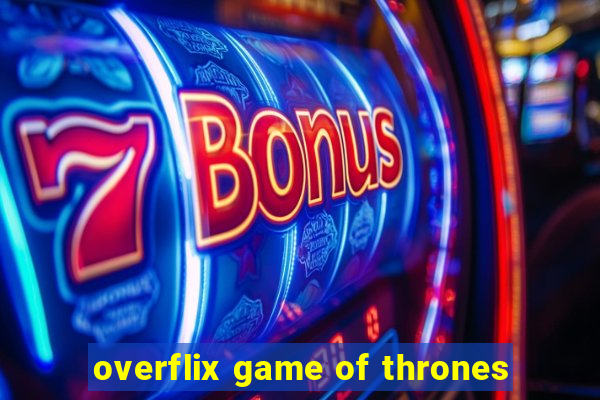 overflix game of thrones